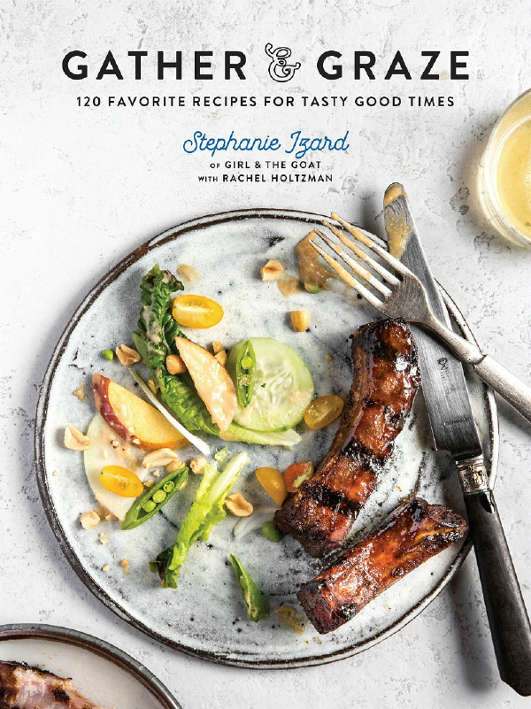 Gather and Graze: 120 Favorite Recipes for Tasty Good Times