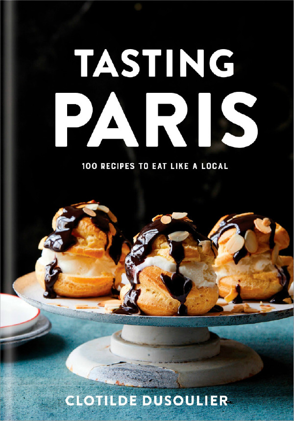  Tasting Paris: 100 Recipes to Eat Like a Local